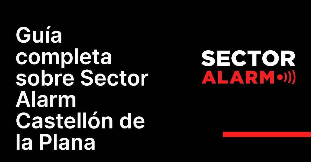 Guía completa sobre Sector Alarm Castellón de la Plana